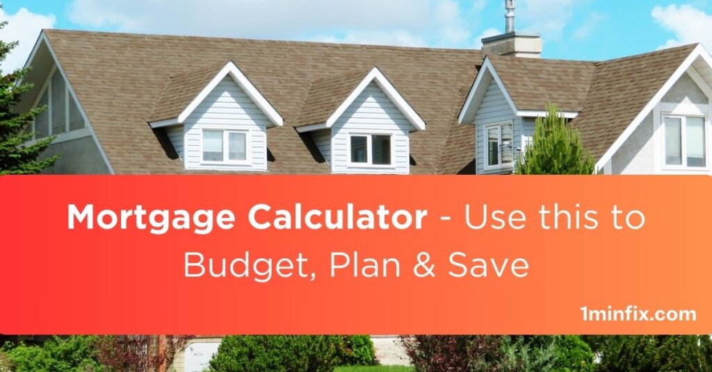 Mortgage Calculator – Use this to Budget, Plan & Save